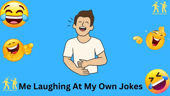 me laughing at my own jokes