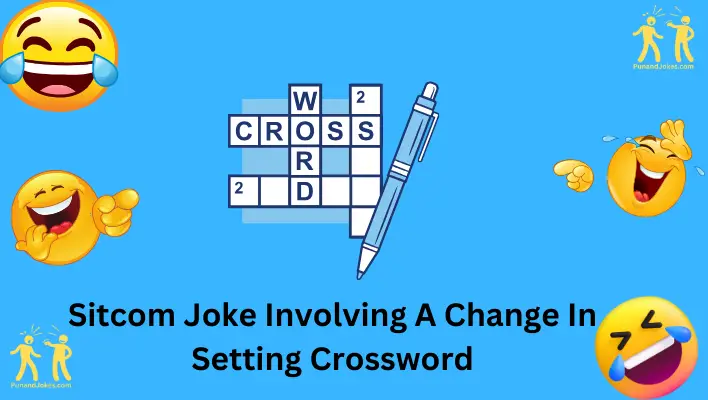 46  Sitcom Jokes Involving A Change In Setting Crossword